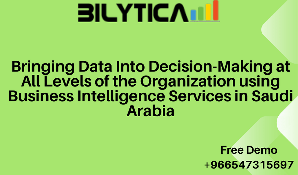 Bringing Data Into Decision-Making at All Levels of the Organization using Business Intelligence Services in Riyadh Jeddah Makkah Madinah Khobar Saudi Arabia KSA in Riyadh Jeddah Makkah Madinah Khobar Saudi Arabia KSA