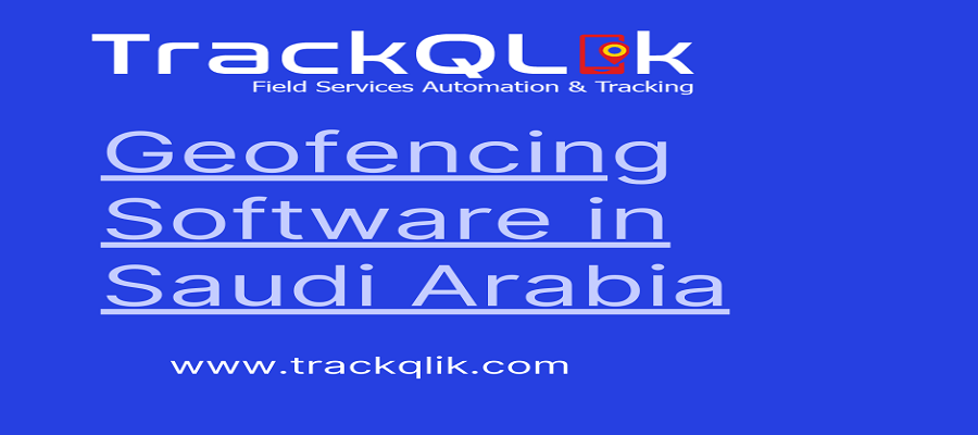 What is Geofencing Software in Saudi Arabia and How can it help you Grow your Small Business